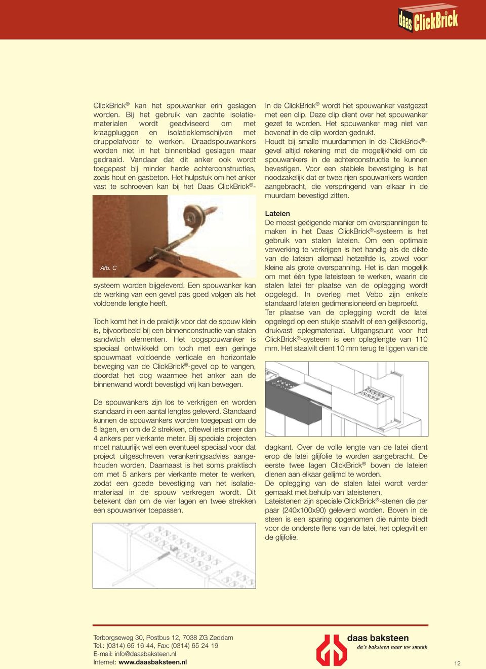 Het hulpstuk om het anker vast te schroeven kan bij het Daas ClickBrick - Afb. C systeem worden bijgeleverd. Een spouwanker kan de werking van een gevel pas goed volgen als het voldoende lengte heeft.