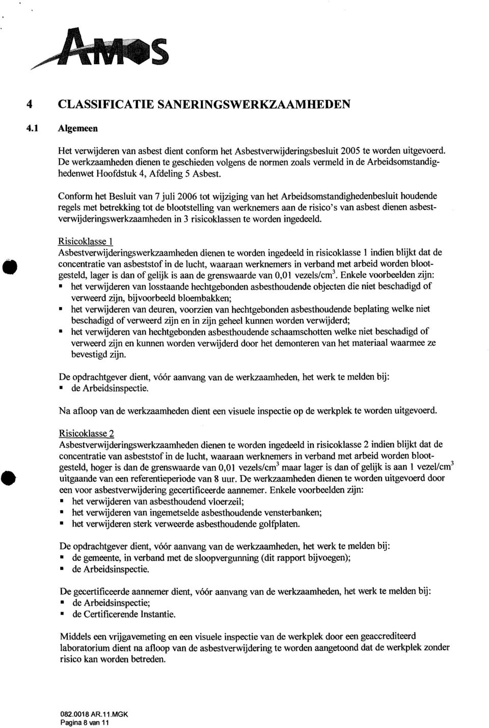 Conform het Besluit van 7 juli 2006 tot wijziging van het Arbeidsomstandighedenbesluit houdende regels met betrekking tot de blootstelling van werknemers aan de risico's van asbest dienen