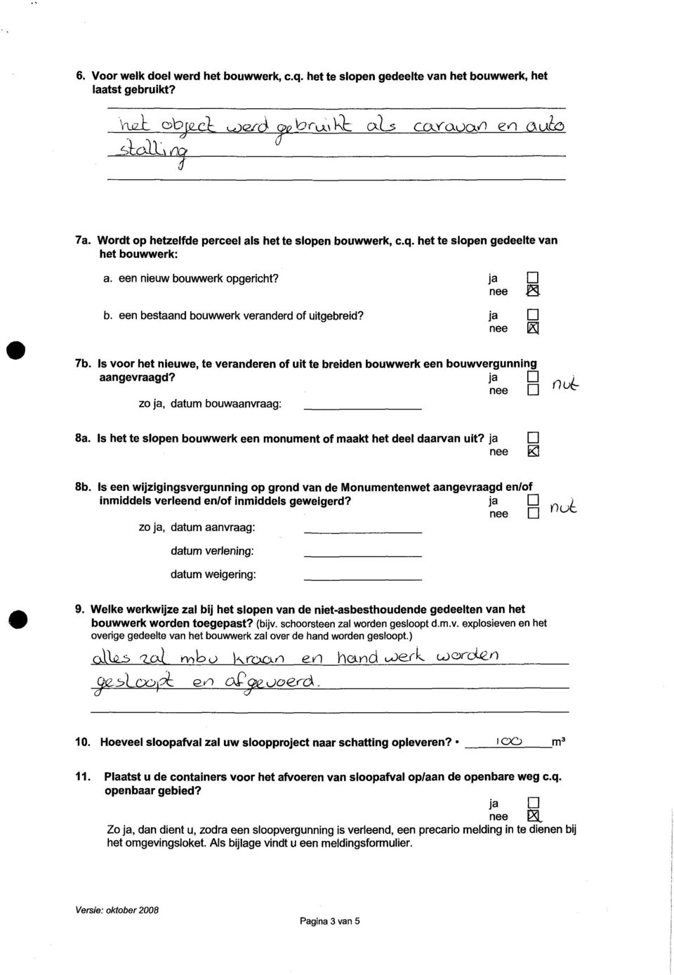 ja D ~, ; nee D fll * r zo ja, datum bouwaanvraag: 8a. Is het te slopen bouwwerk een monument of maakt het deel daarvan uit? ja D nee 0 8b.