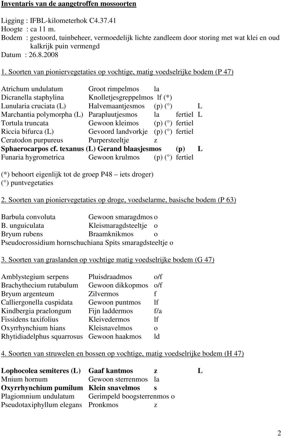 Soorten van pioniervegetaties op vochtige, matig voedselrijke bodem (P 47) Atrichum undulatum Groot rimpelmos la Dicranella staphylina Knolletjesgreppelmos lf (*) Lunularia cruciata (L)