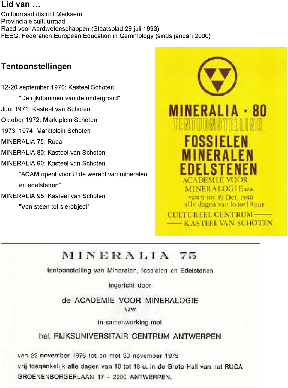 1971: Kasteel van Schoten Oktober 1972: Marktplein Schoten 1973, 1974: Marktplein Schoten MINERALIA 75: Ruca MINERALIA 80: Kasteel van Schoten