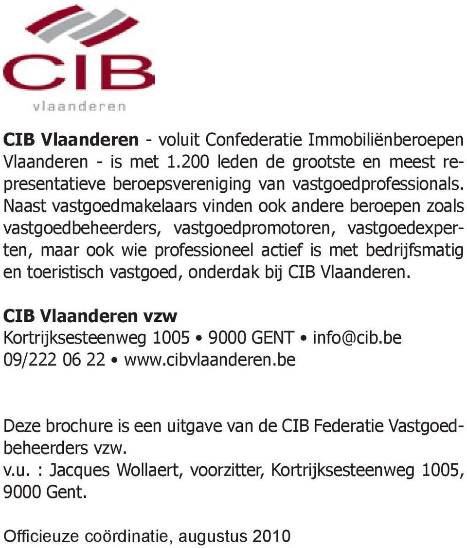en toeristisch vastgoed, onderdak bij CIB Vlaanderen. CIB Vlaanderen vzw Kortrijksesteenweg 1005 9000 GENT info@cib.be 09/222 06 22 www.cibvlaanderen.