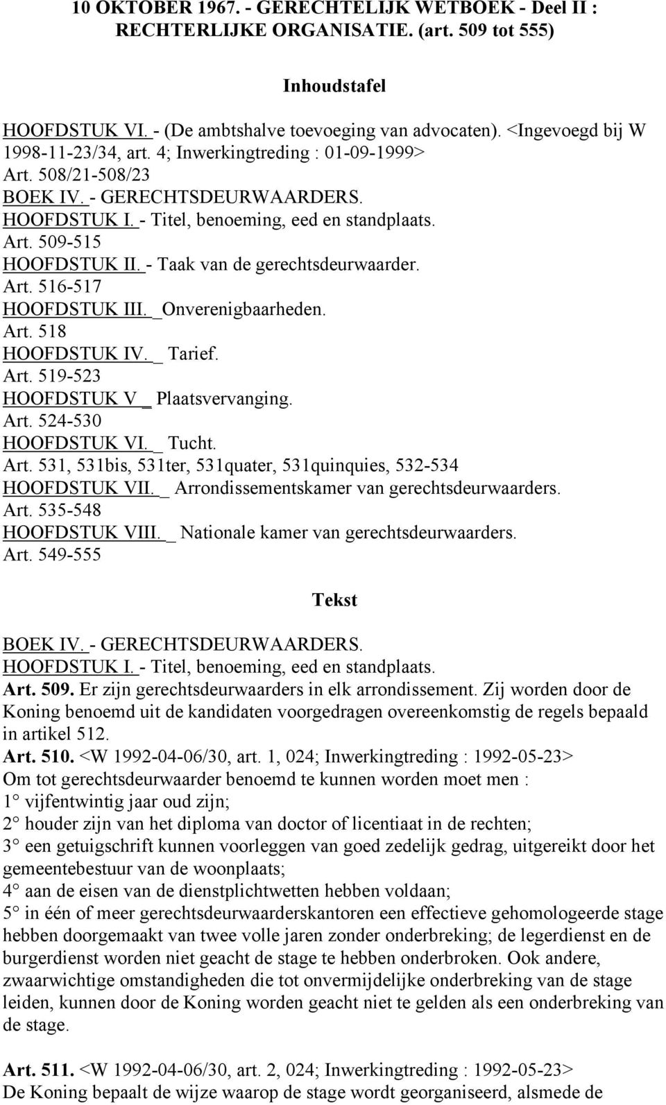 - Taak van de gerechtsdeurwaarder. Art. 516-517 HOOFDSTUK III. _Onverenigbaarheden. Art. 518 HOOFDSTUK IV. _ Tarief. Art. 519-523 HOOFDSTUK V _ Plaatsvervanging. Art. 524-530 HOOFDSTUK VI. _ Tucht.