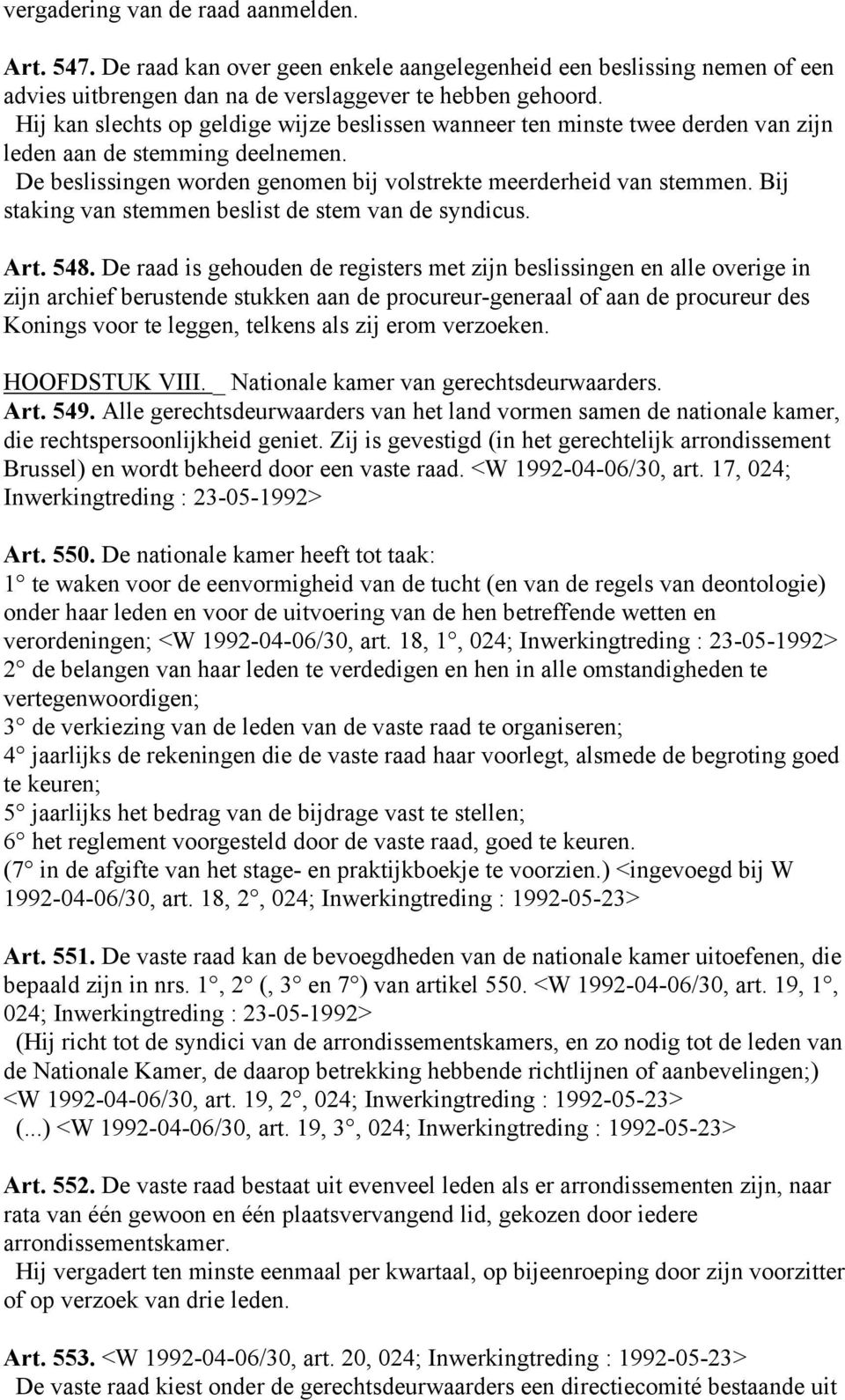 Bij staking van stemmen beslist de stem van de syndicus. Art. 548.