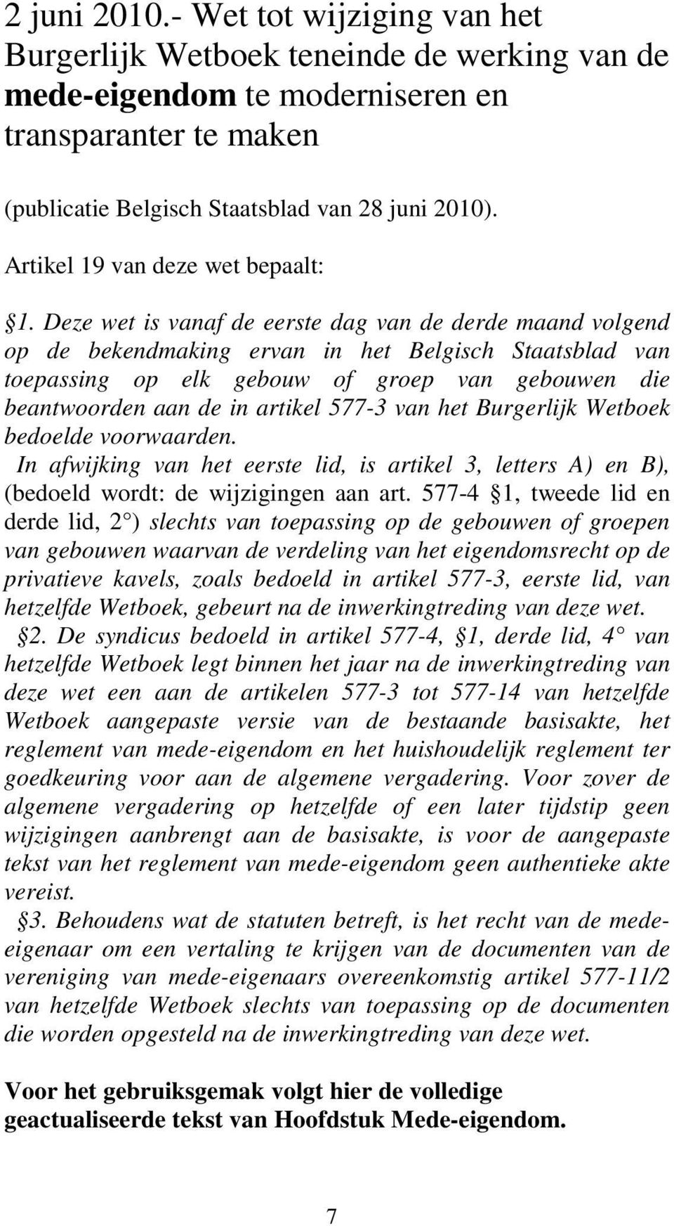 Deze wet is vanaf de eerste dag van de derde maand volgend op de bekendmaking ervan in het Belgisch Staatsblad van toepassing op elk gebouw of groep van gebouwen die beantwoorden aan de in artikel