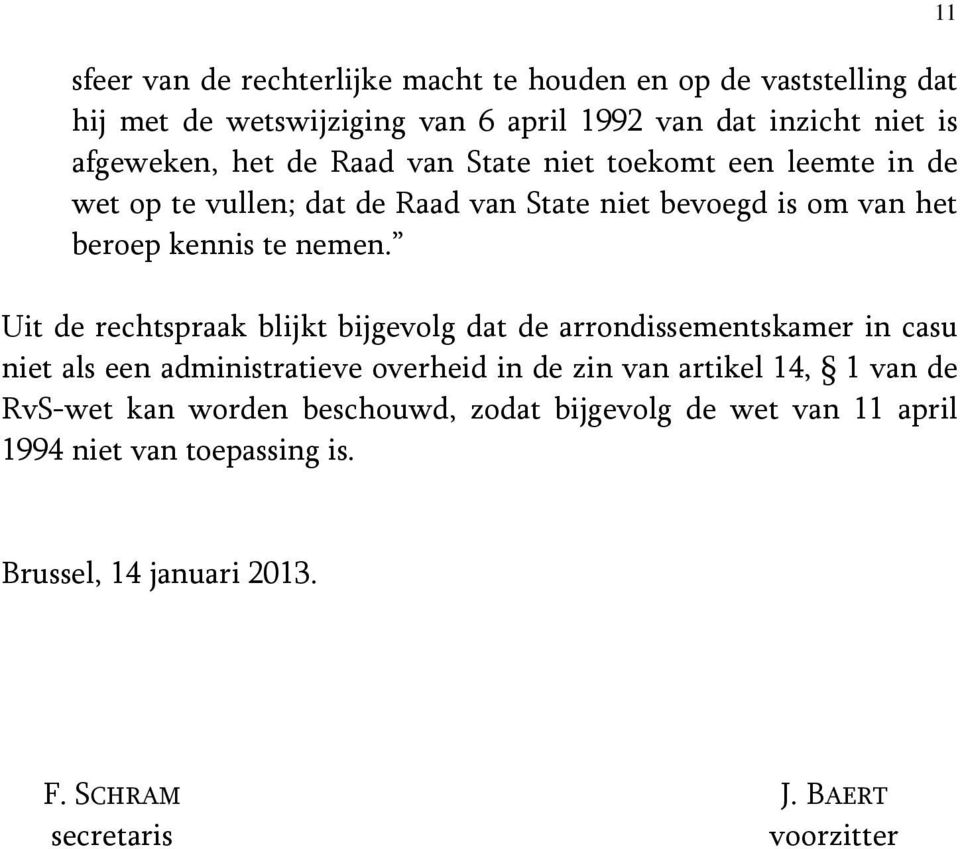 Uit de rechtspraak blijkt bijgevolg dat de arrondissementskamer in casu niet als een administratieve overheid in de zin van artikel 14, 1 van de