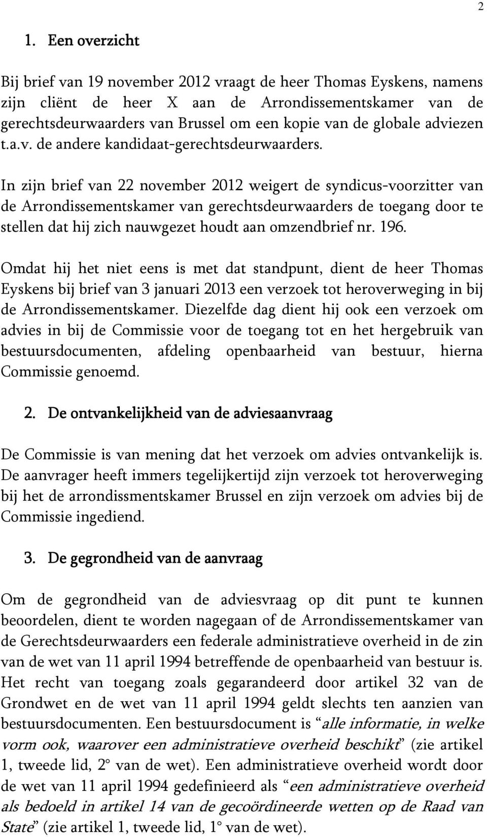 In zijn brief van 22 november 2012 weigert de syndicus-voorzitter van de Arrondissementskamer van gerechtsdeurwaarders de toegang door te stellen dat hij zich nauwgezet houdt aan omzendbrief nr. 196.