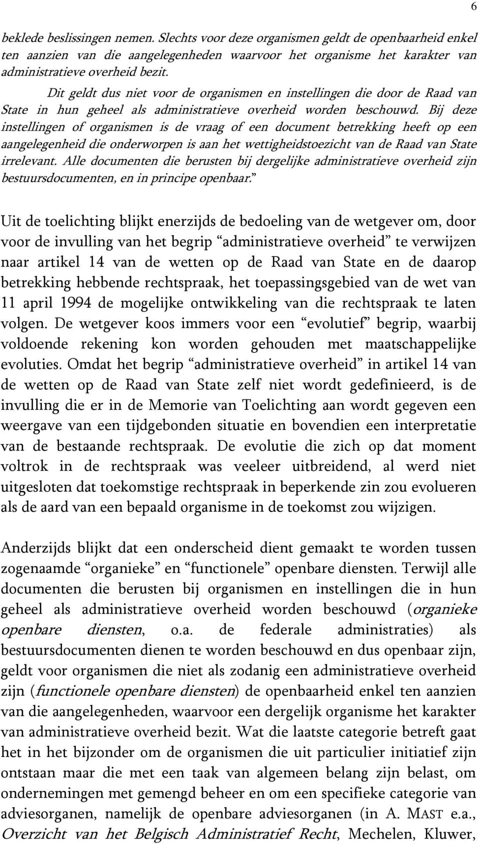 Bij deze instellingen of organismen is de vraag of een document betrekking heeft op een aangelegenheid die onderworpen is aan het wettigheidstoezicht van de Raad van State irrelevant.