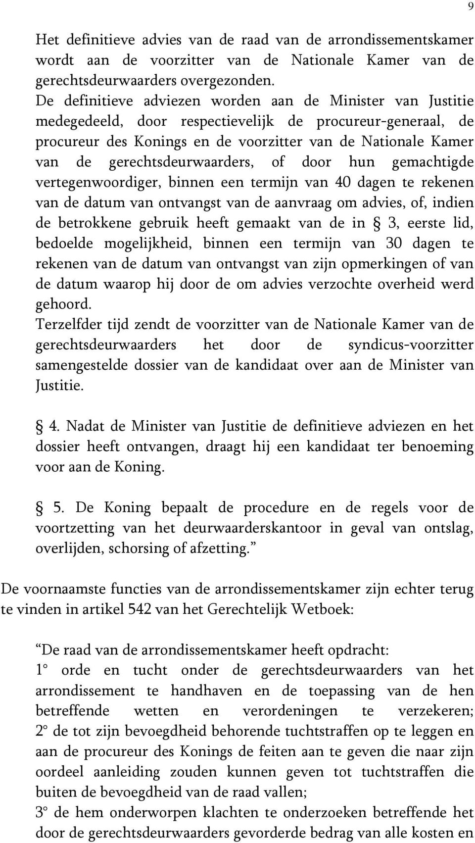 gerechtsdeurwaarders, of door hun gemachtigde vertegenwoordiger, binnen een termijn van 40 dagen te rekenen van de datum van ontvangst van de aanvraag om advies, of, indien de betrokkene gebruik