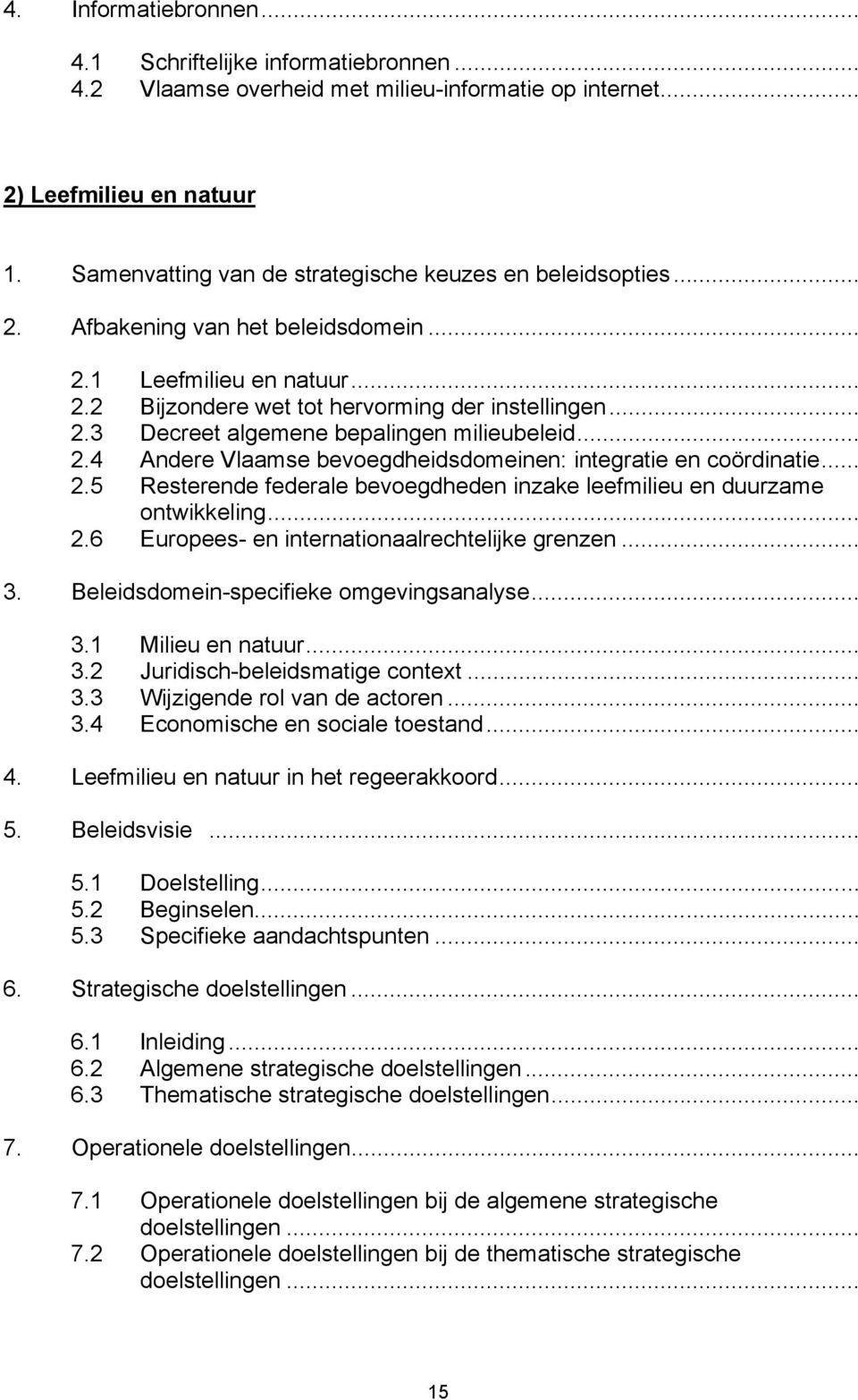 .. 2.4 Andere Vlaamse bevoegdheidsdomeinen: integratie en coördinatie... 2.5 Resterende federale bevoegdheden inzake leefmilieu en duurzame ontwikkeling... 2.6 Europees- en internationaalrechtelijke grenzen.