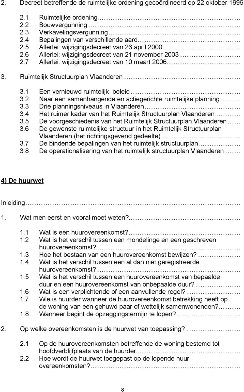 Ruimtelijk Structuurplan Vlaanderen... 3.1 Een vernieuwd ruimtelijk beleid... 3.2 Naar een samenhangende en actiegerichte ruimtelijke planning... 3.3 Drie planningsniveaus in Vlaanderen... 3.4 Het ruimer kader van het Ruimtelijk Structuurplan Vlaanderen.