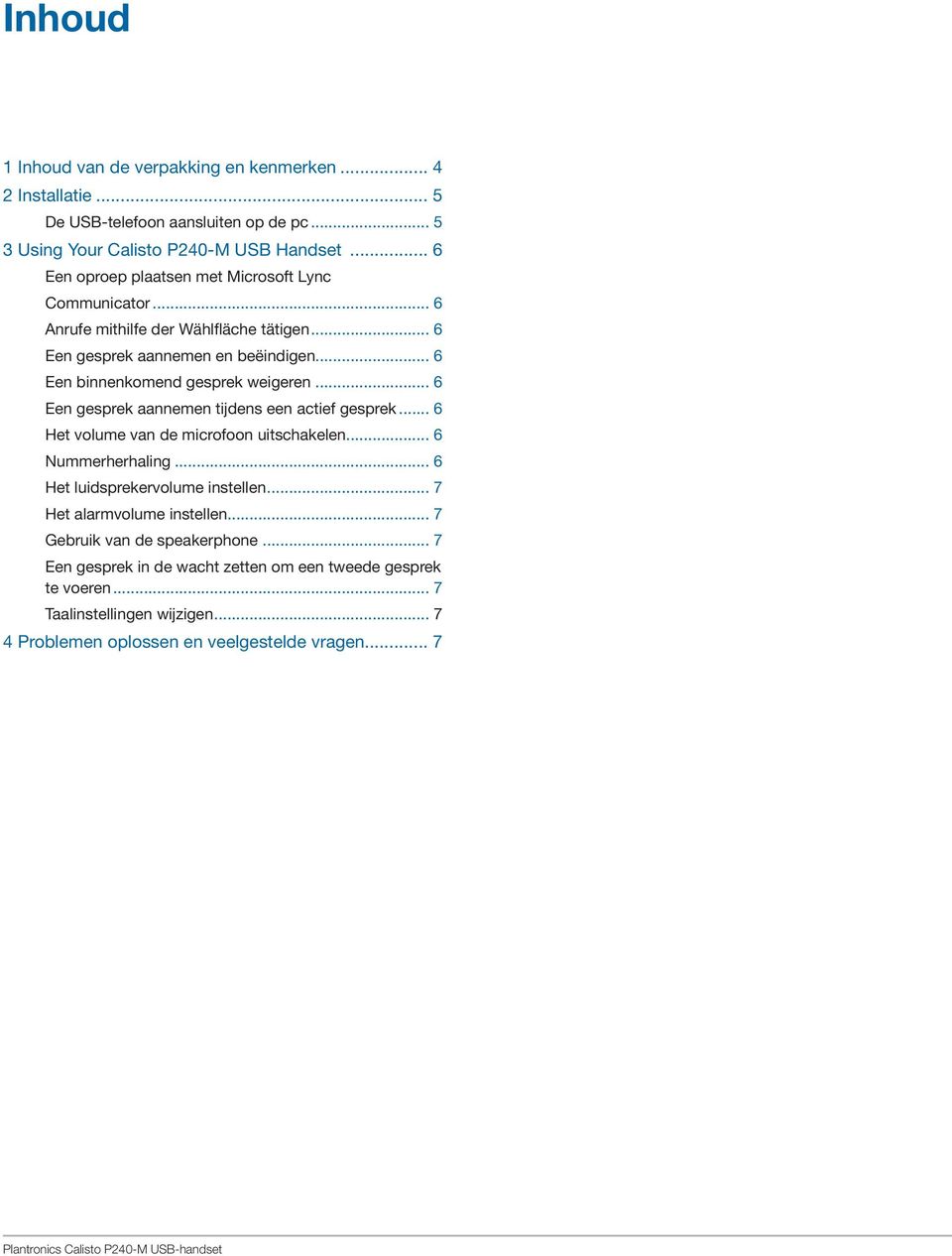 .. 6 Een gesprek aannemen tijdens een actief gesprek... 6 Het volume van de microfoon uitschakelen... 6 Nummerherhaling... 6 Het luidsprekervolume instellen... 7 Het alarmvolume instellen.