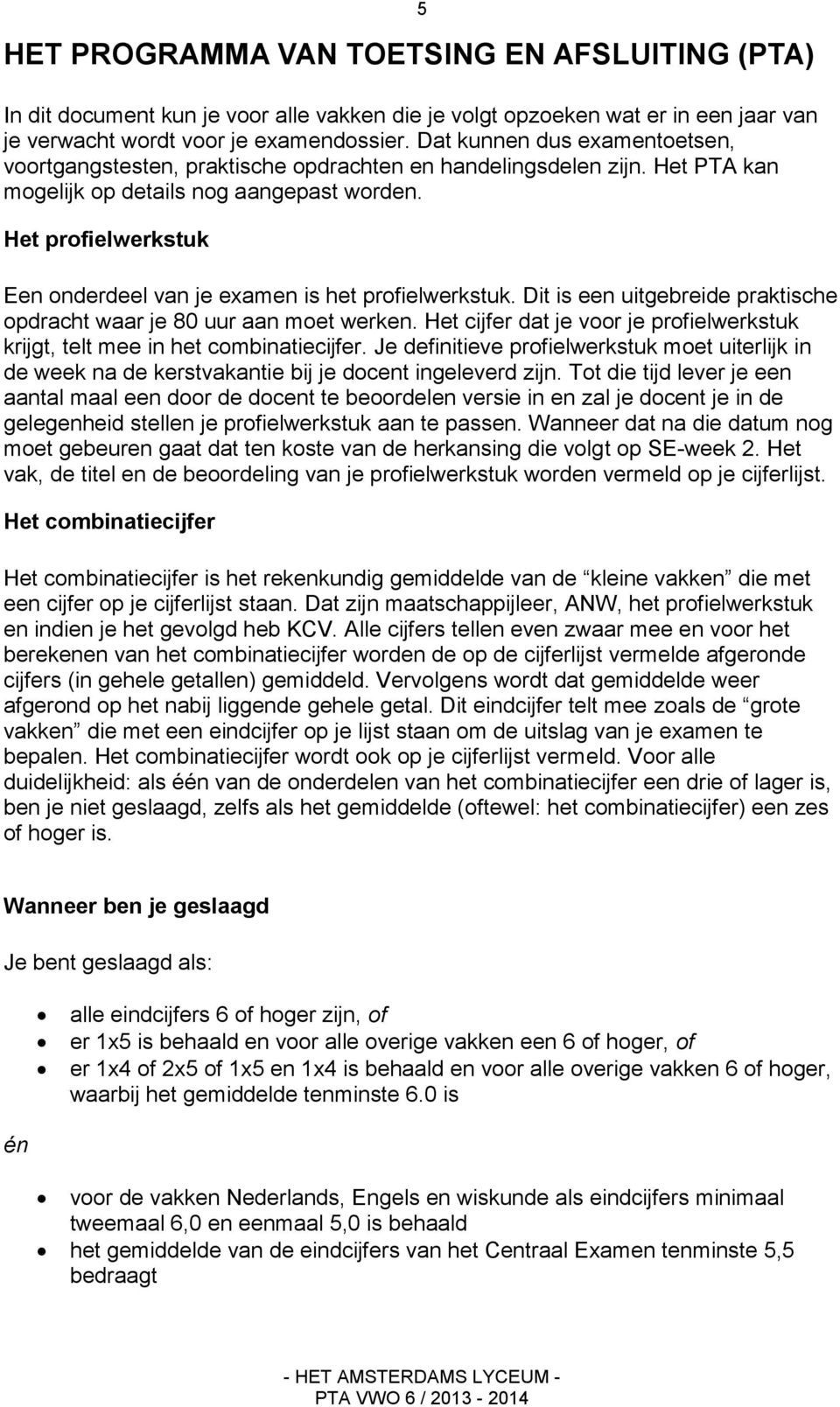 Het profielwerkstuk 5 Een onderdeel van je examen is het profielwerkstuk. Dit is een uitgebreide praktische opdracht waar je 80 uur aan moet werken.