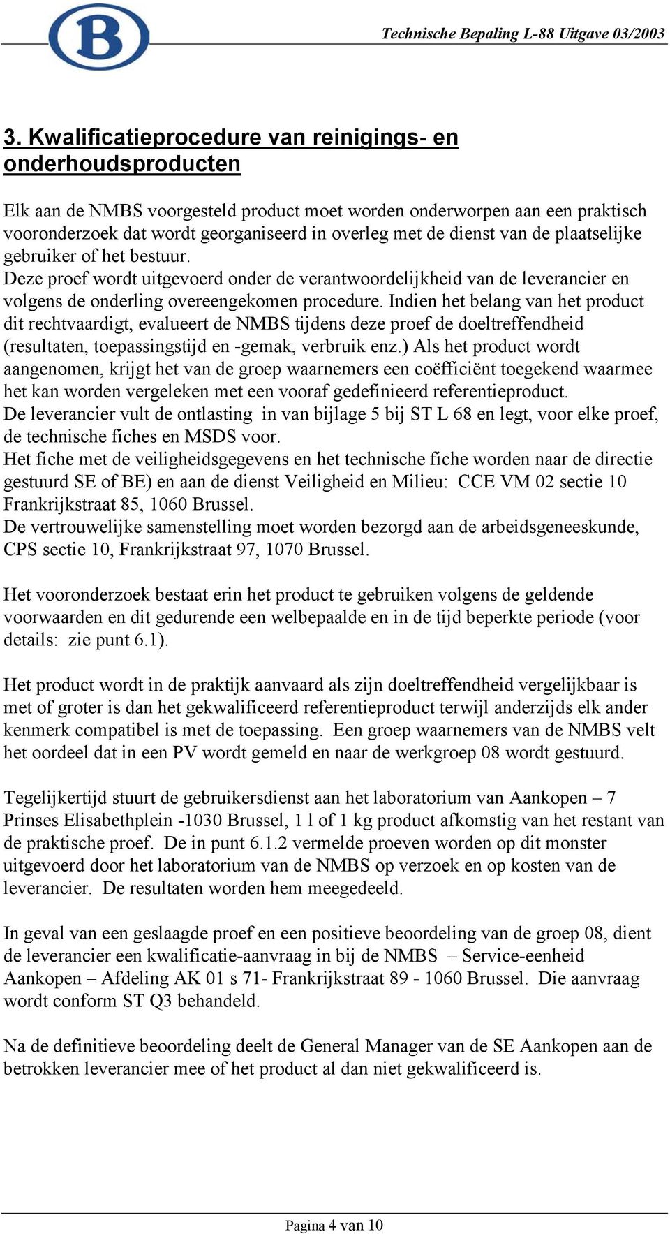 Indien het belang van het product dit rechtvaardigt, evalueert de NMBS tijdens deze proef de doeltreffendheid (resultaten, toepassingstijd en -gemak, verbruik enz.