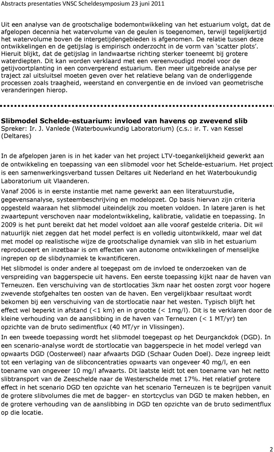 Hieruit blijkt, dat de getijslag in landwaartse richting sterker toeneemt bij grotere waterdiepten.