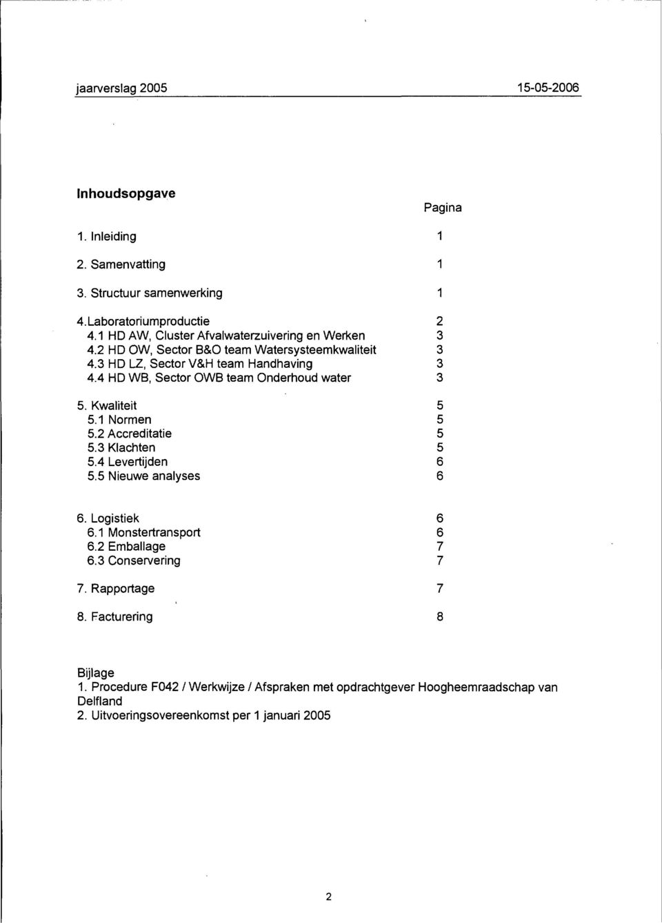 1 Normen 5 5.2 Accreditatie 5 5.3 Klachten 5 5.4 Levertijden 6 5.5 Nieuwe analyses 6 6. Logistiek 6 6.1 Monstertransport 6 6.2 Emballage 7 6.3 Conservering 7 7.