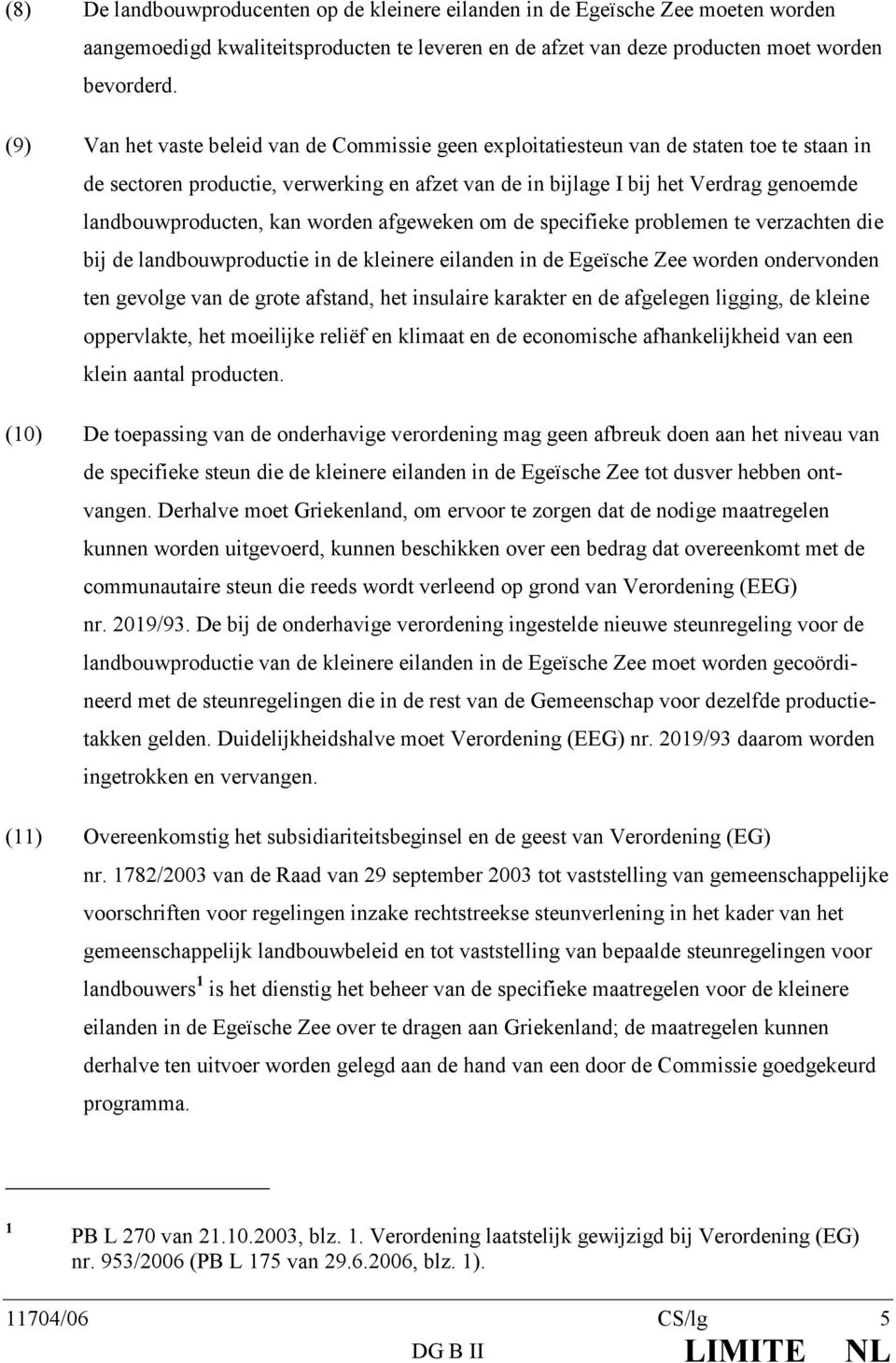 landbouwproducten, kan worden afgeweken om de specifieke problemen te verzachten die bij de landbouwproductie in de kleinere eilanden in de Egeïsche Zee worden ondervonden ten gevolge van de grote