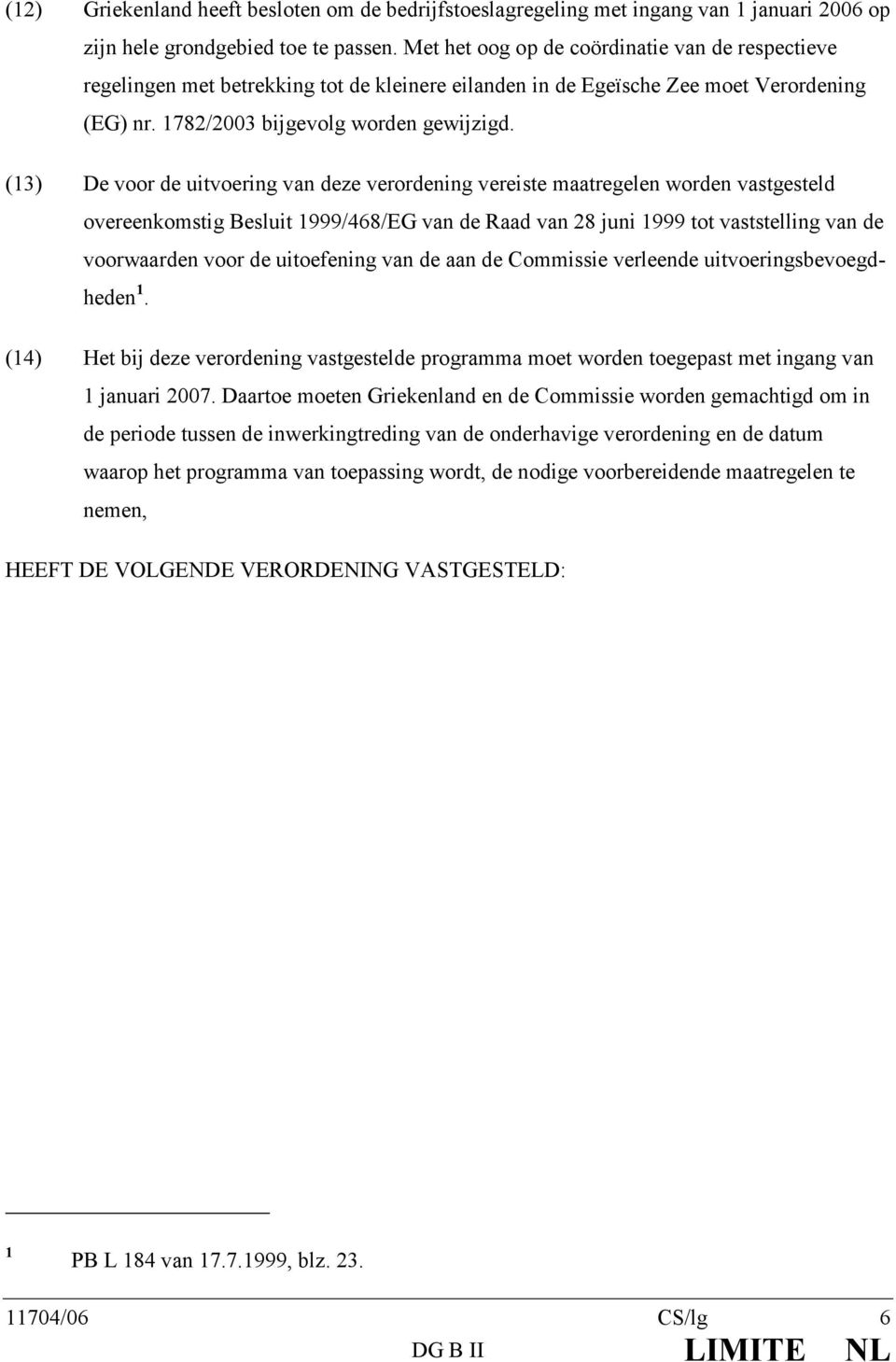 (13) De voor de uitvoering van deze verordening vereiste maatregelen worden vastgesteld overeenkomstig Besluit 1999/468/EG van de Raad van 28 juni 1999 tot vaststelling van de voorwaarden voor de