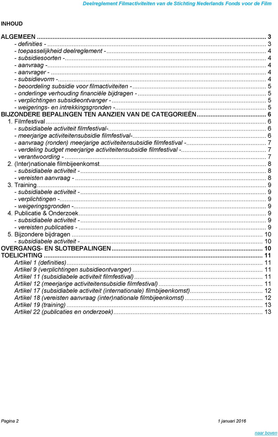 .. 5 BIJZONDERE BEPALINGEN TEN AANZIEN VAN DE CATEGORIEËN... 6 1. Filmfestival... 6 - subsidiabele activiteit filmfestival-... 6 - meerjarige activiteitensubsidie filmfestival-.