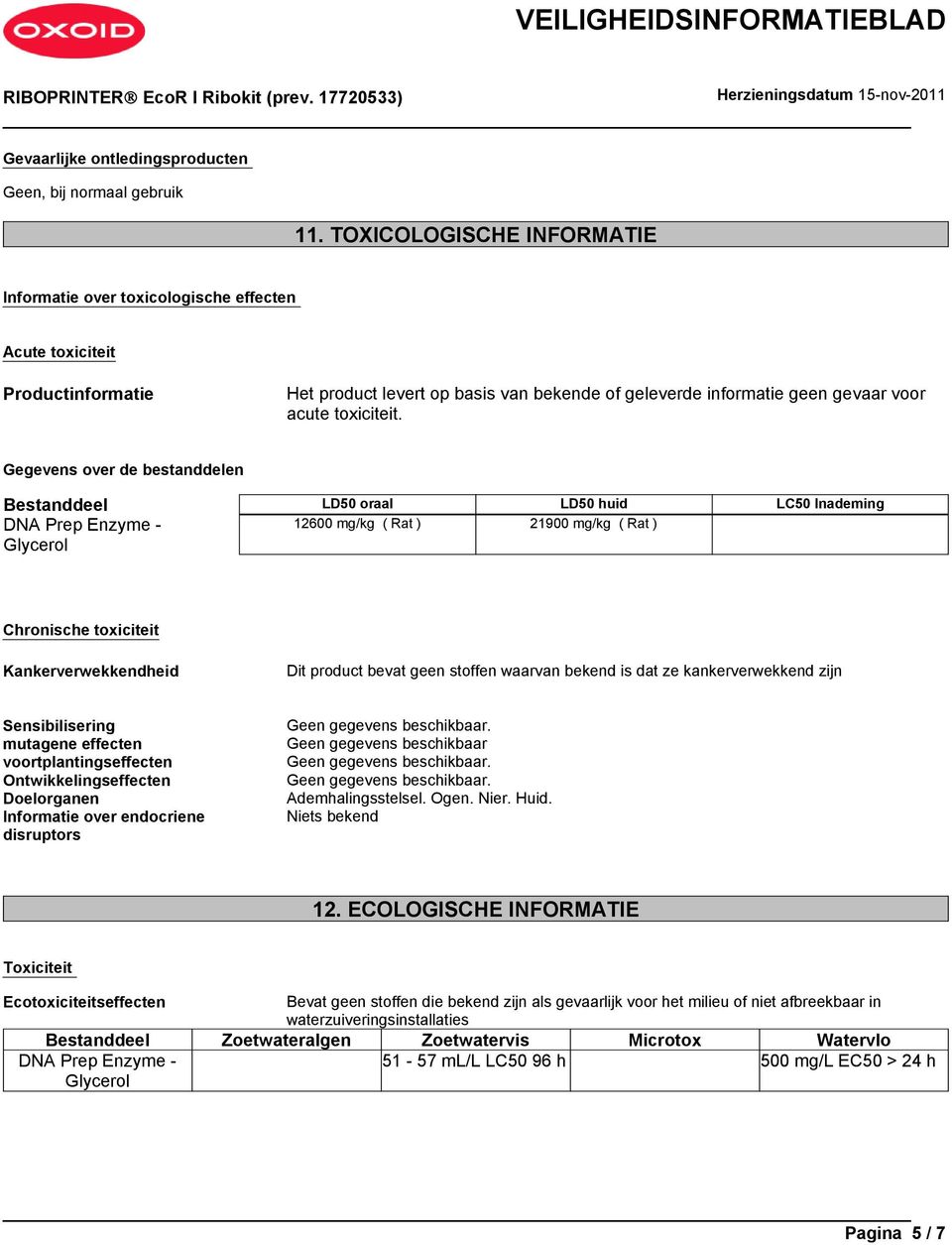 Gegevens over de bestanddelen Bestanddeel LD50 oraal LD50 huid LC50 Inademing 12600 mg/kg ( Rat ) 21900 mg/kg ( Rat ) Chronische toxiciteit Kankerverwekkendheid Dit product bevat geen stoffen waarvan