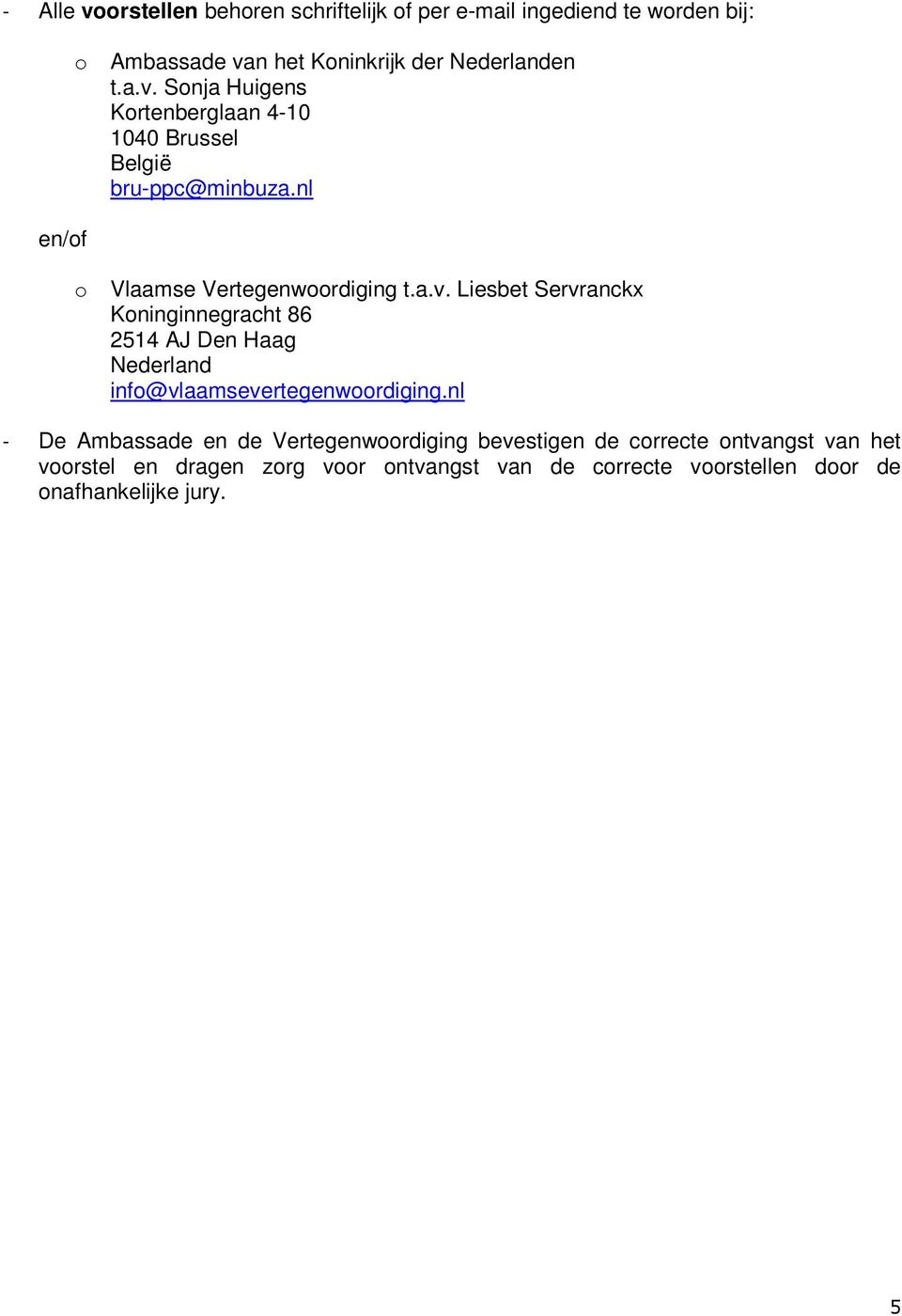 nl - De Ambassade en de Vertegenwoordiging bevestigen de correcte ontvangst van het voorstel en dragen zorg voor ontvangst van de