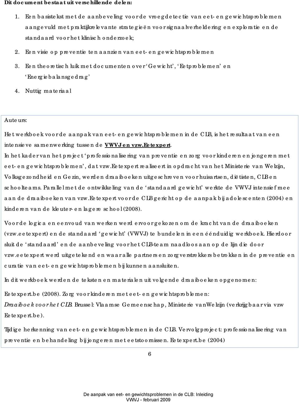 klinisch onderzoek; 2. Een visie op preventie ten aanzien van eet- en gewichtsproblemen 3. Een theoretisch luik met documenten over Gewicht, Eetproblemen en Energiebalansgedrag 4.