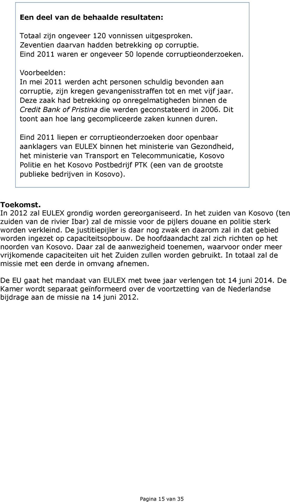 Deze zaak had betrekking op onregelmatigheden binnen de Credit Bank of Pristina die werden geconstateerd in 2006. Dit toont aan hoe lang gecompliceerde zaken kunnen duren.