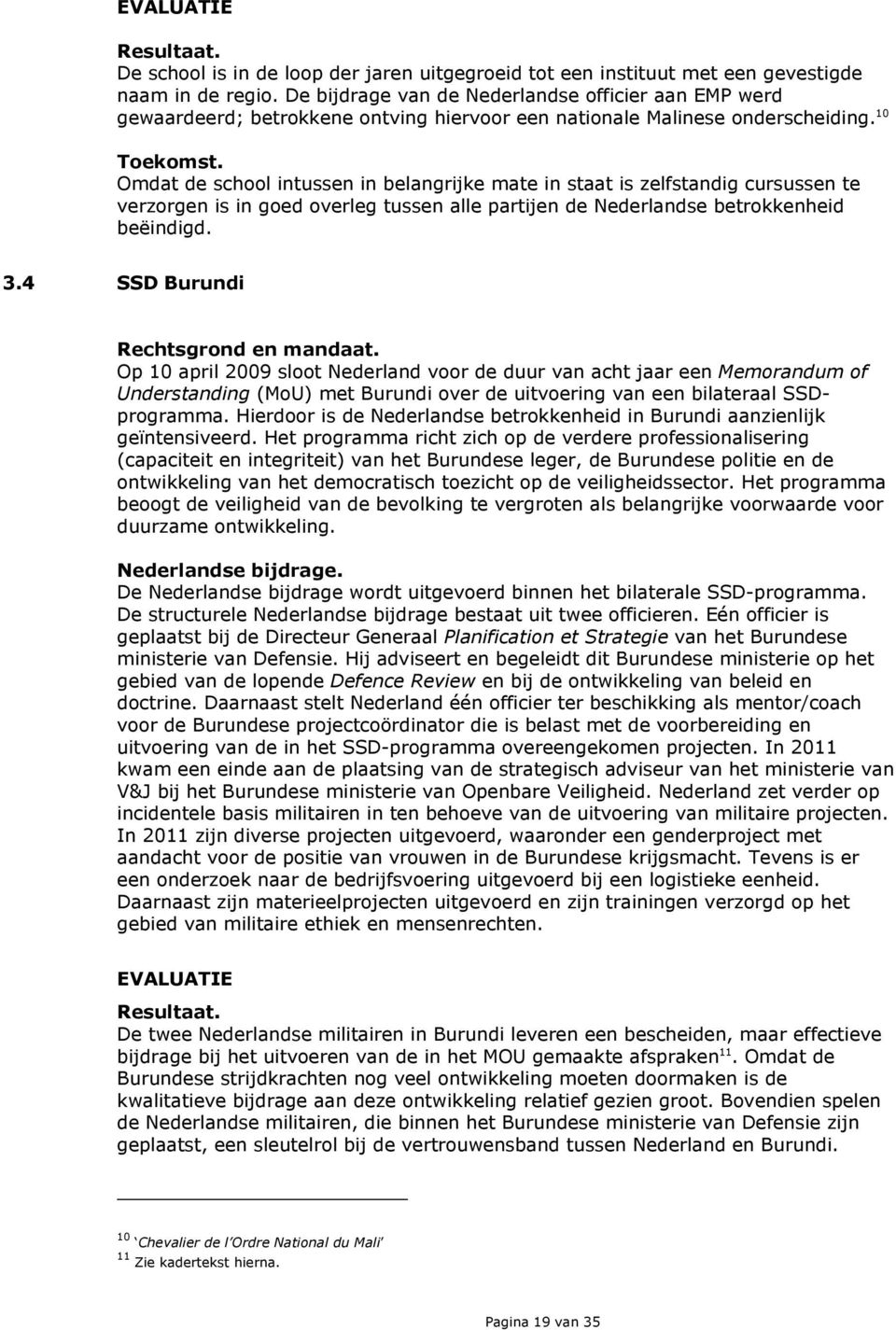 Omdat de school intussen in belangrijke mate in staat is zelfstandig cursussen te verzorgen is in goed overleg tussen alle partijen de Nederlandse betrokkenheid beëindigd. 3.