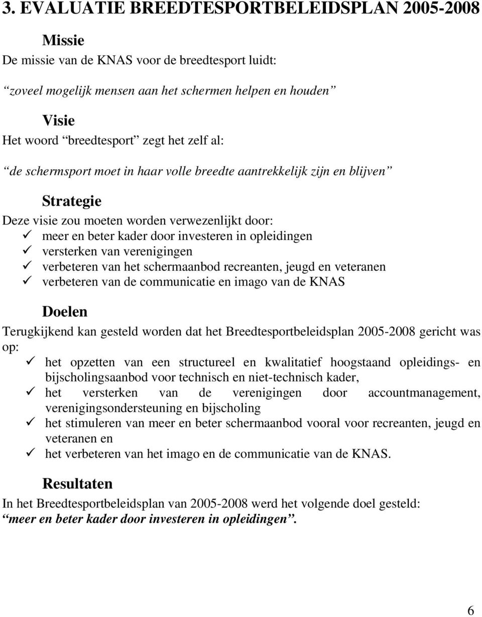 versterken van verenigingen verbeteren van het schermaanbod recreanten, jeugd en veteranen verbeteren van de communicatie en imago van de KNAS Doelen Terugkijkend kan gesteld worden dat het