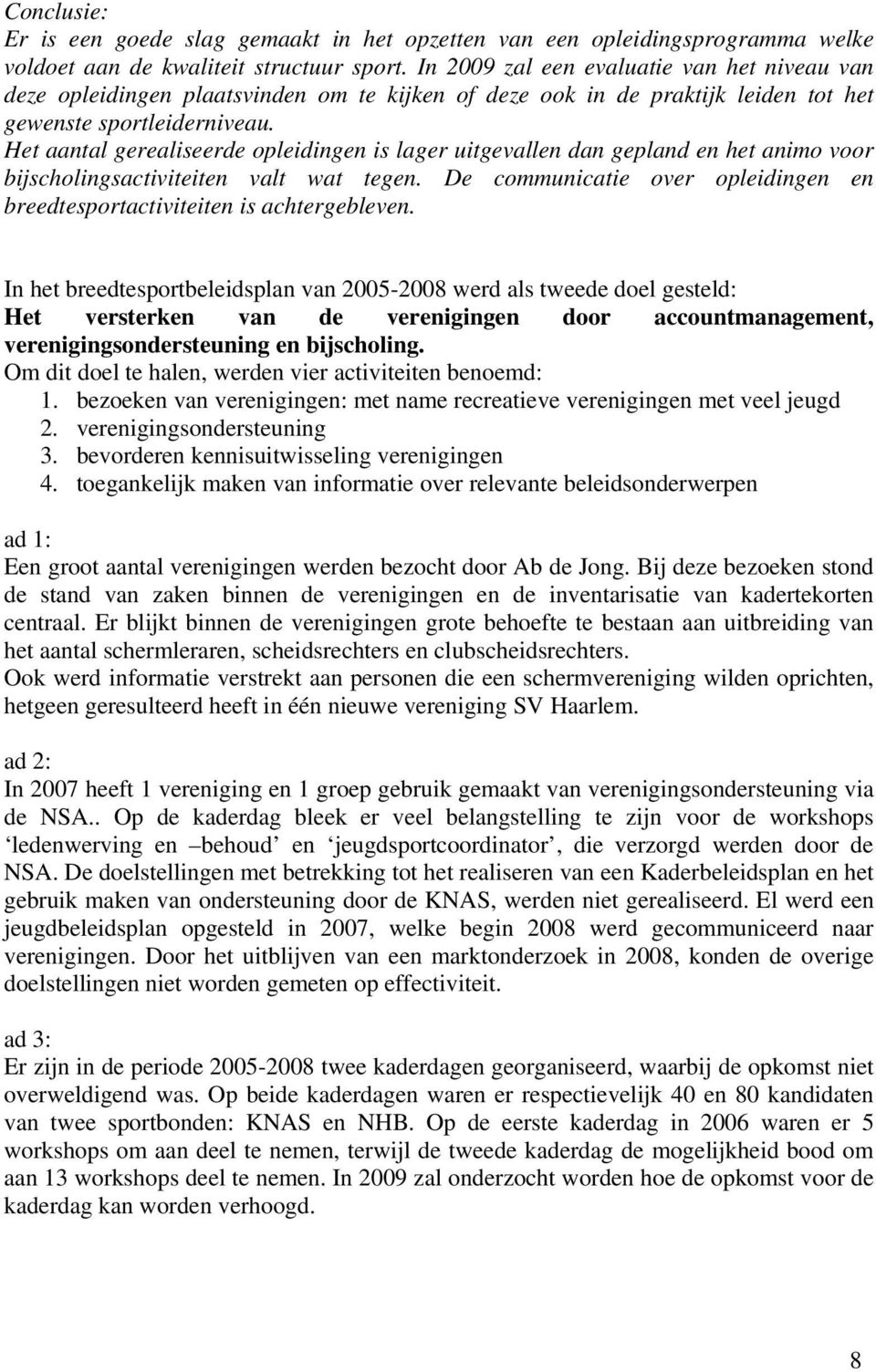 Het aantal gerealiseerde opleidingen is lager uitgevallen dan gepland en het animo voor bijscholingsactiviteiten valt wat tegen.