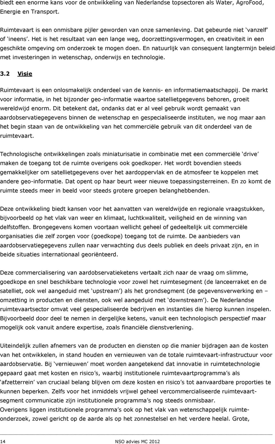 En natuurlijk van consequent langtermijn beleid met investeringen in wetenschap, onderwijs en technologie. 3.