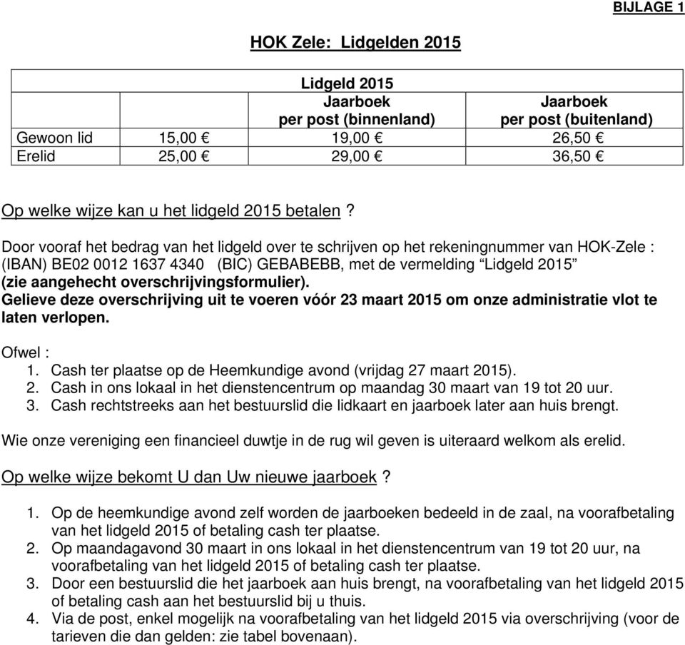 Door vooraf het bedrag van het lidgeld over te schrijven op het rekeningnummer van HOK-Zele : (IBAN) BE02 0012 1637 4340 (BIC) GEBABEBB, met de vermelding Lidgeld 2015 (zie aangehecht