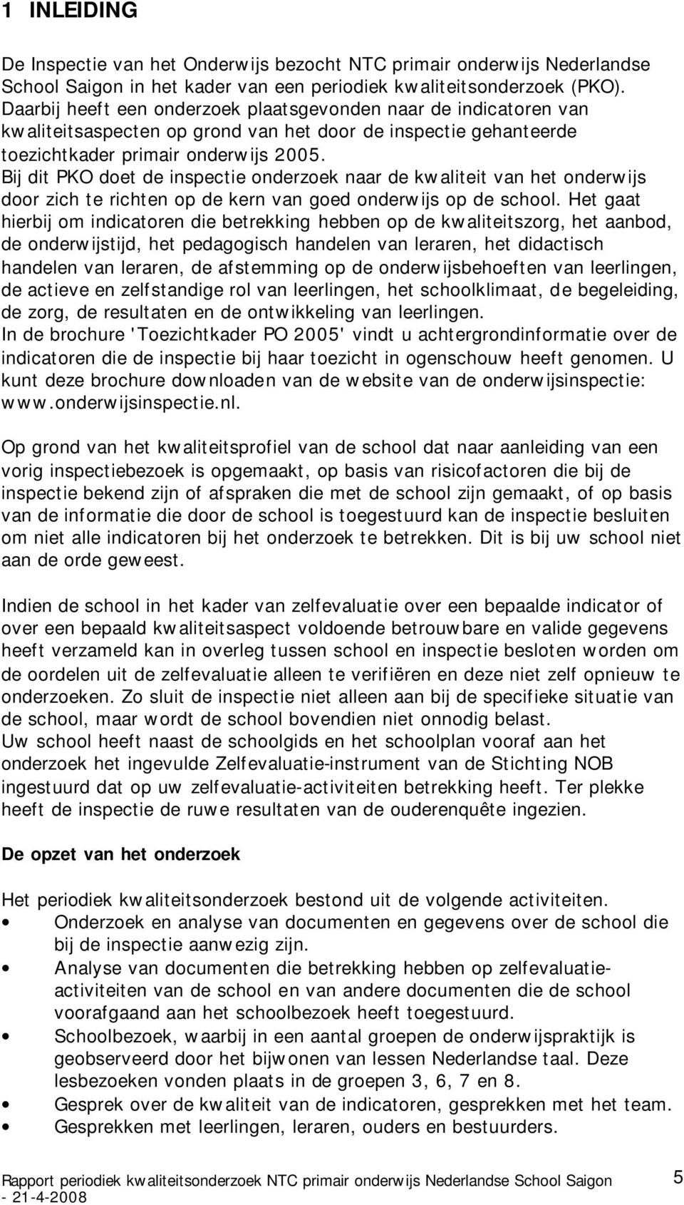 Bij dit PKO doet de inspectie onderzoek naar de kwaliteit van het onderwijs door zich te richten op de kern van goed onderwijs op de school.