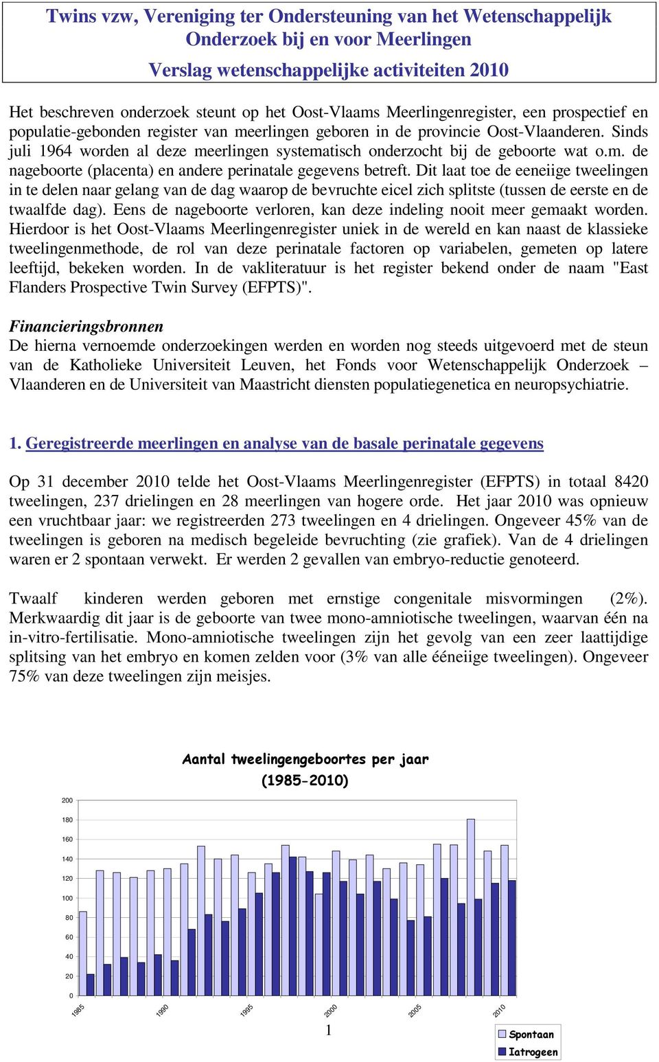 Sinds juli 1964 worden al deze meerlingen systematisch onderzocht bij de geboorte wat o.m. de nageboorte (placenta) en andere perinatale gegevens betreft.