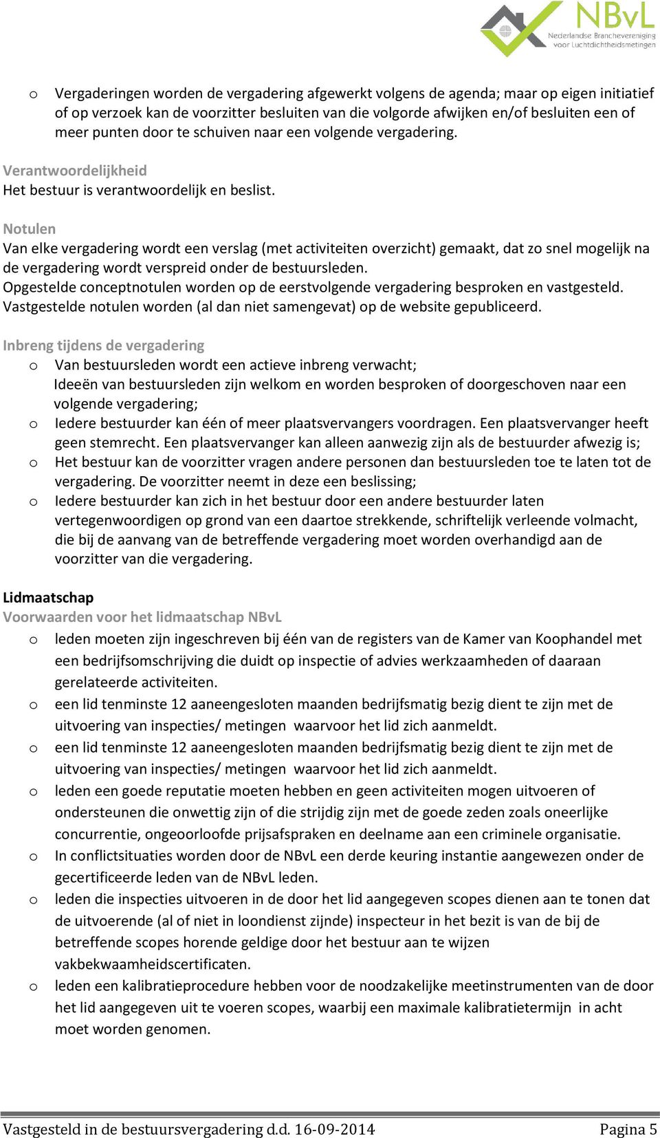 Ntulen Van elke vergadering wrdt een verslag (met activiteiten verzicht) gemaakt, dat z snel mgelijk na de vergadering wrdt verspreid nder de bestuursleden.