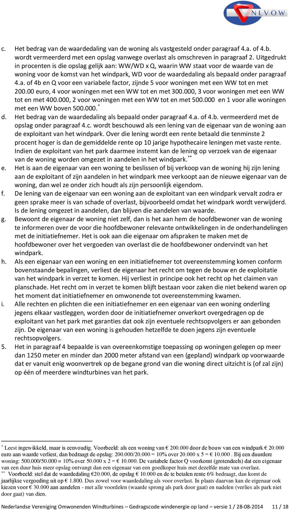 00 euro, 4 voor woningen met een WW tot en met 300.000, 3 voor woningen met een WW tot en met 400.000, 2 voor woningen met een WW tot en met 500.000 en 1 voor alle woningen met een WW boven 500.000. * d.