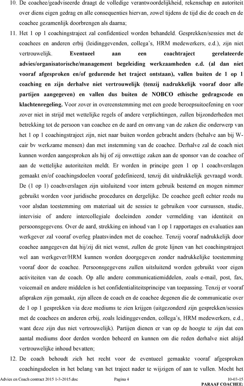 Gesprekken/sessies met de coachees en anderen erbij (leidinggevenden, collega s, HRM medewerkers, e.d.), zijn niet vertrouwelijk.