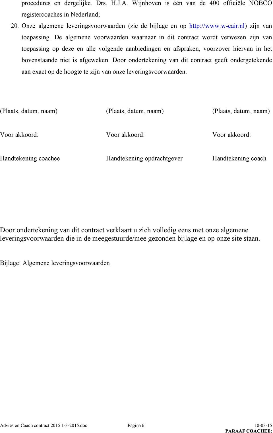 De algemene voorwaarden waarnaar in dit contract wordt verwezen zijn van toepassing op deze en alle volgende aanbiedingen en afspraken, voorzover hiervan in het bovenstaande niet is afgeweken.