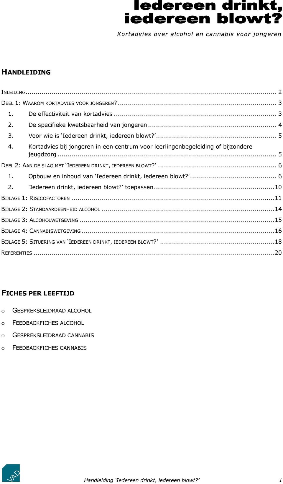 .. 5 DEEL 2: AAN DE SLAG MET IEDEREEN DRINKT, IEDEREEN BLOWT?... 6 1. Opbouw en inhoud van Iedereen drinkt, iedereen blowt?... 6 2. Iedereen drinkt, iedereen blowt? toepassen.