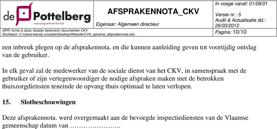 In elk geval zal de medewerker van de sociale dienst van het CKV, in samenspraak met de gebruiker of zijn vertegenwoordiger