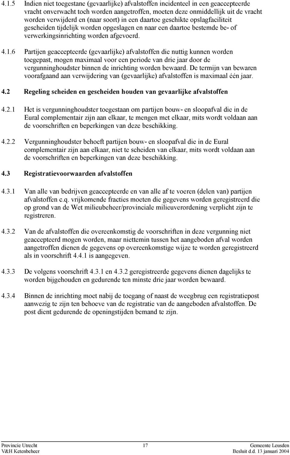 6 Partijen geaccepteerde (gevaarlijke) afvalstoffen die nuttig kunnen worden toegepast, mogen maximaal voor een periode van drie jaar door de vergunninghoudster binnen de inrichting worden bewaard.