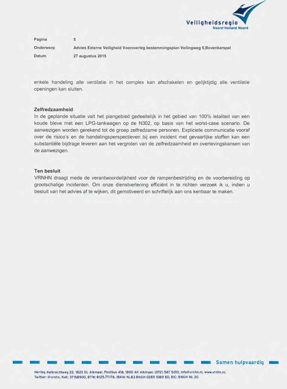 Zelfredzaamheid In de geplande situatie valt het plangebied gedeeltelijk in het gebied van 100% letaliteit van een koude bleve met een LPG-tankwagen op de N302, op basis van het worst-case scenario.