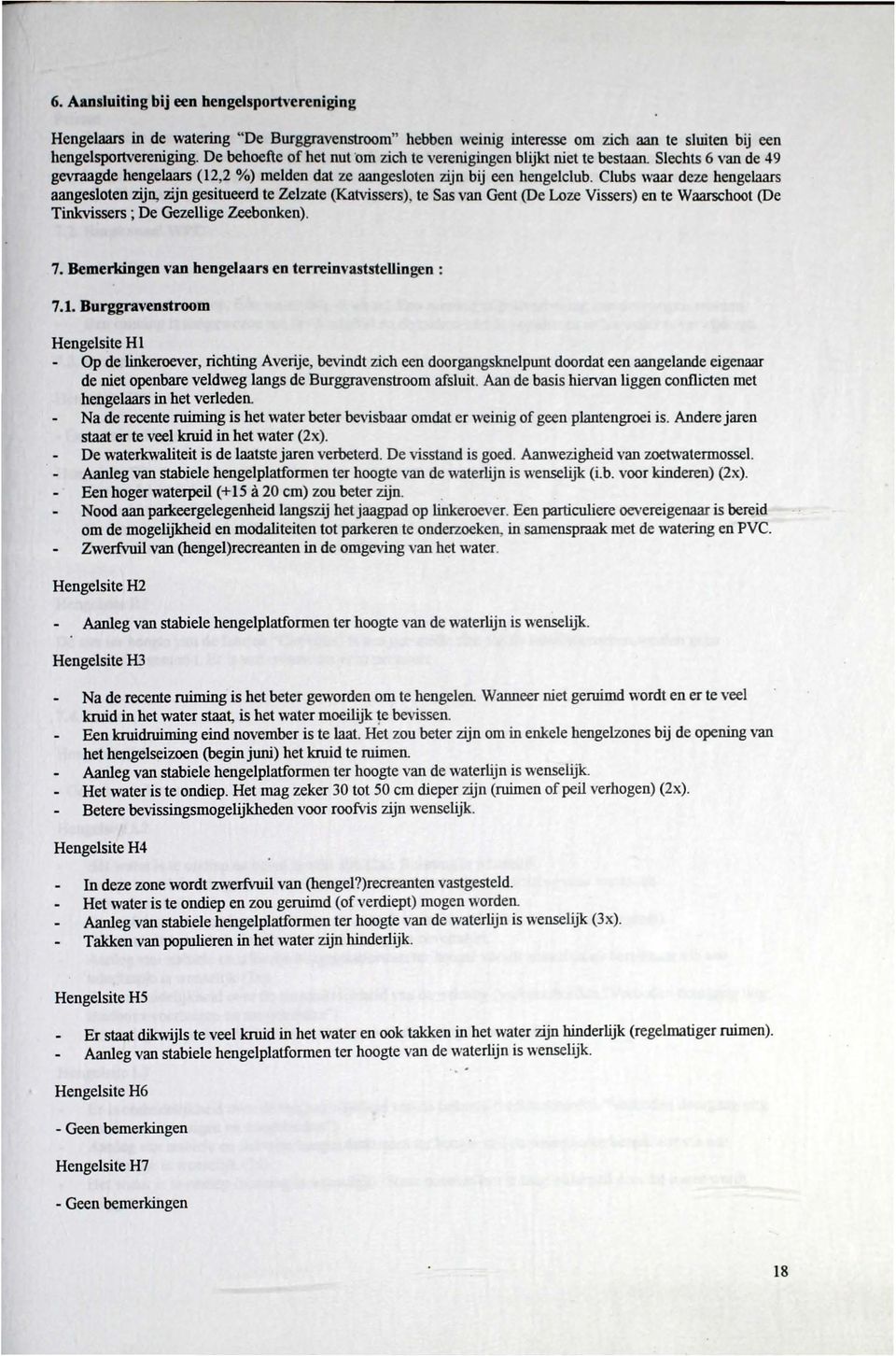 Clubs waar deze hengelaars aangesloten zijn, zijn gesitueerd te Zeizate (Katvissers) te Sas van Gent (De Loze Vissers) en te Waarschoot (De Tinkvissers ; De Gezellige Zeebonken). 7.