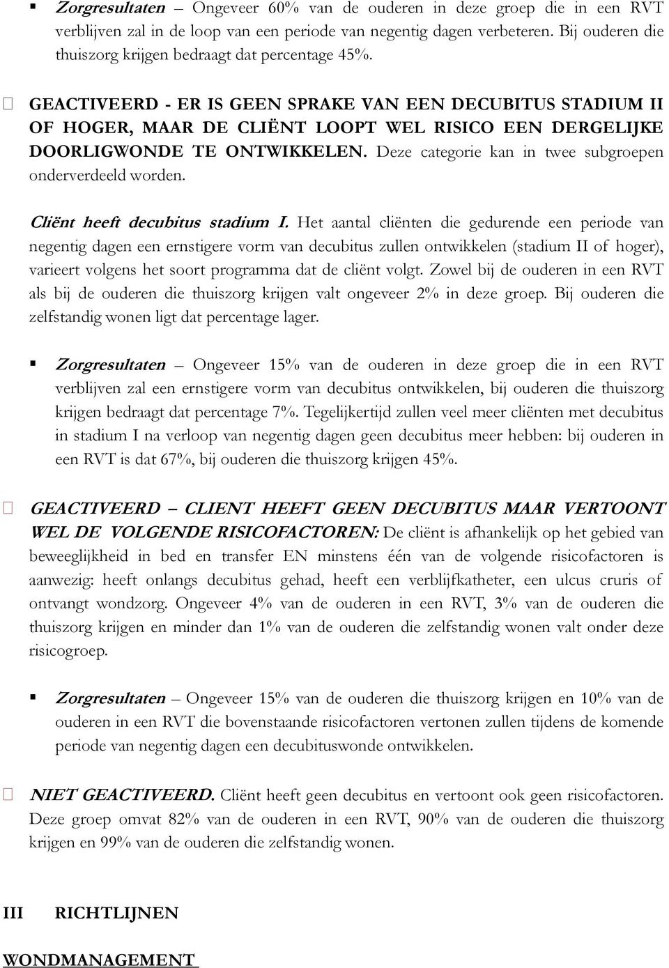 GEACTIVEERD - ER IS GEEN SPRAKE VAN EEN DECUBITUS STADIUM II OF HOGER, MAAR DE CLIËNT LOOPT WEL RISICO EEN DERGELIJKE DOORLIGWONDE TE ONTWIKKELEN.