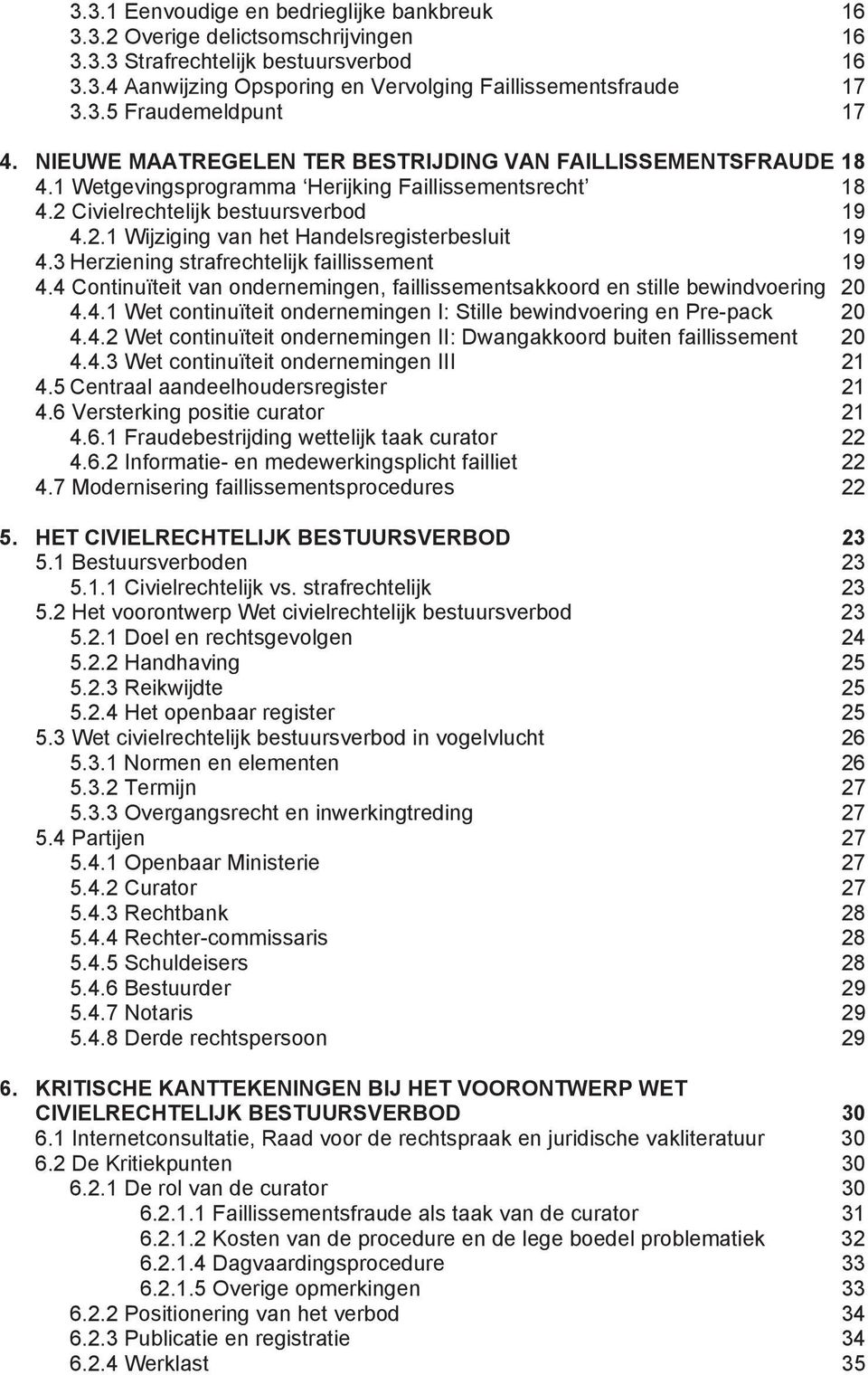 3 Herziening strafrechtelijk faillissement 19 4.4 Continuïteit van ondernemingen, faillissementsakkoord en stille bewindvoering 20 4.4.1 Wet continuïteit ondernemingen I: Stille bewindvoering en Pre-pack 20 4.