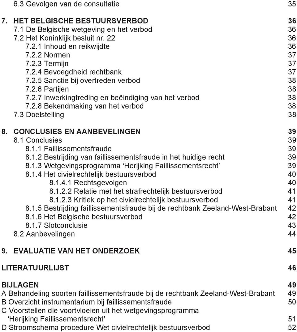 3 Doelstelling 38 8. CONCLUSIES EN AANBEVELINGEN 39 8.1 Conclusies 39 8.1.1 Faillissementsfraude 39 8.1.2 Bestrijding van faillissementsfraude in het huidige recht 39 8.1.3 Wetgevingsprogramma Herijking Faillissementsrecht 39 8.