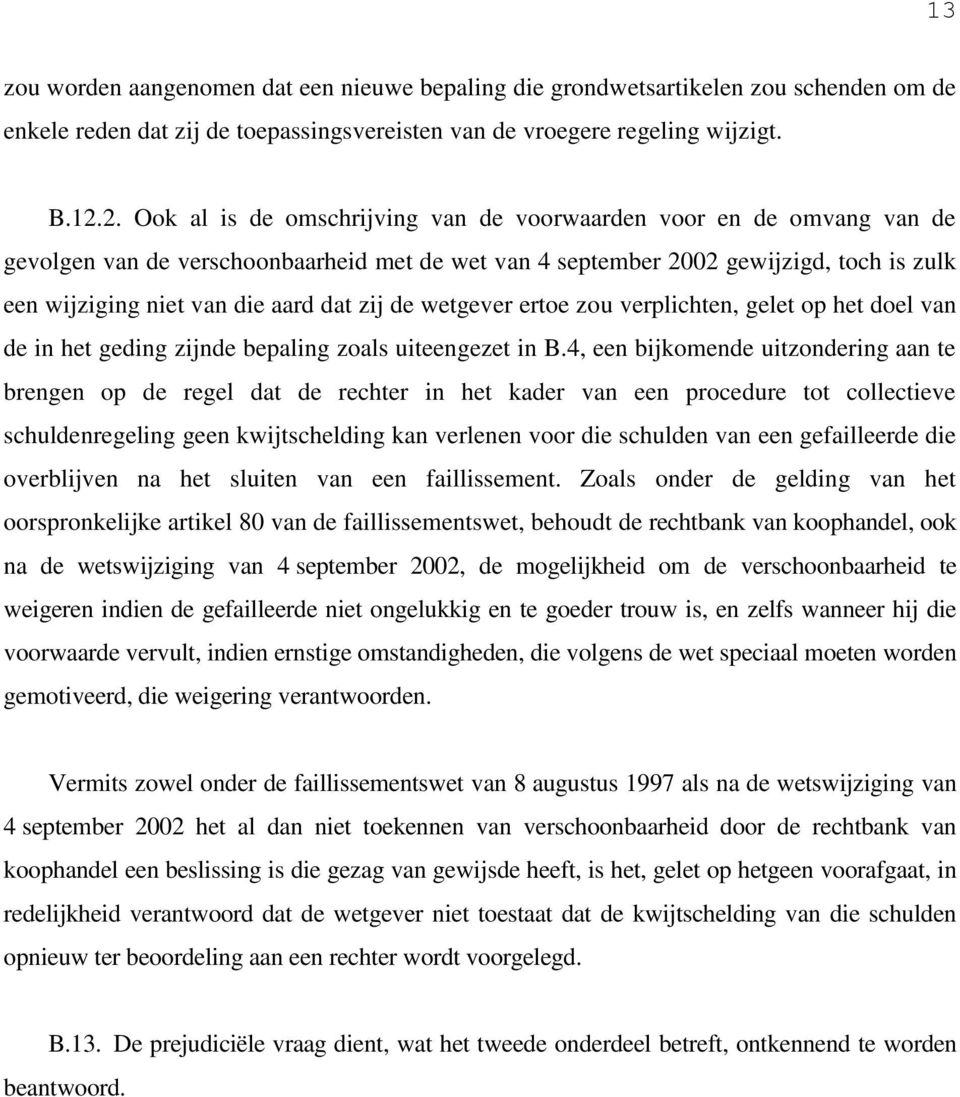 zij de wetgever ertoe zou verplichten, gelet op het doel van de in het geding zijnde bepaling zoals uiteengezet in B.