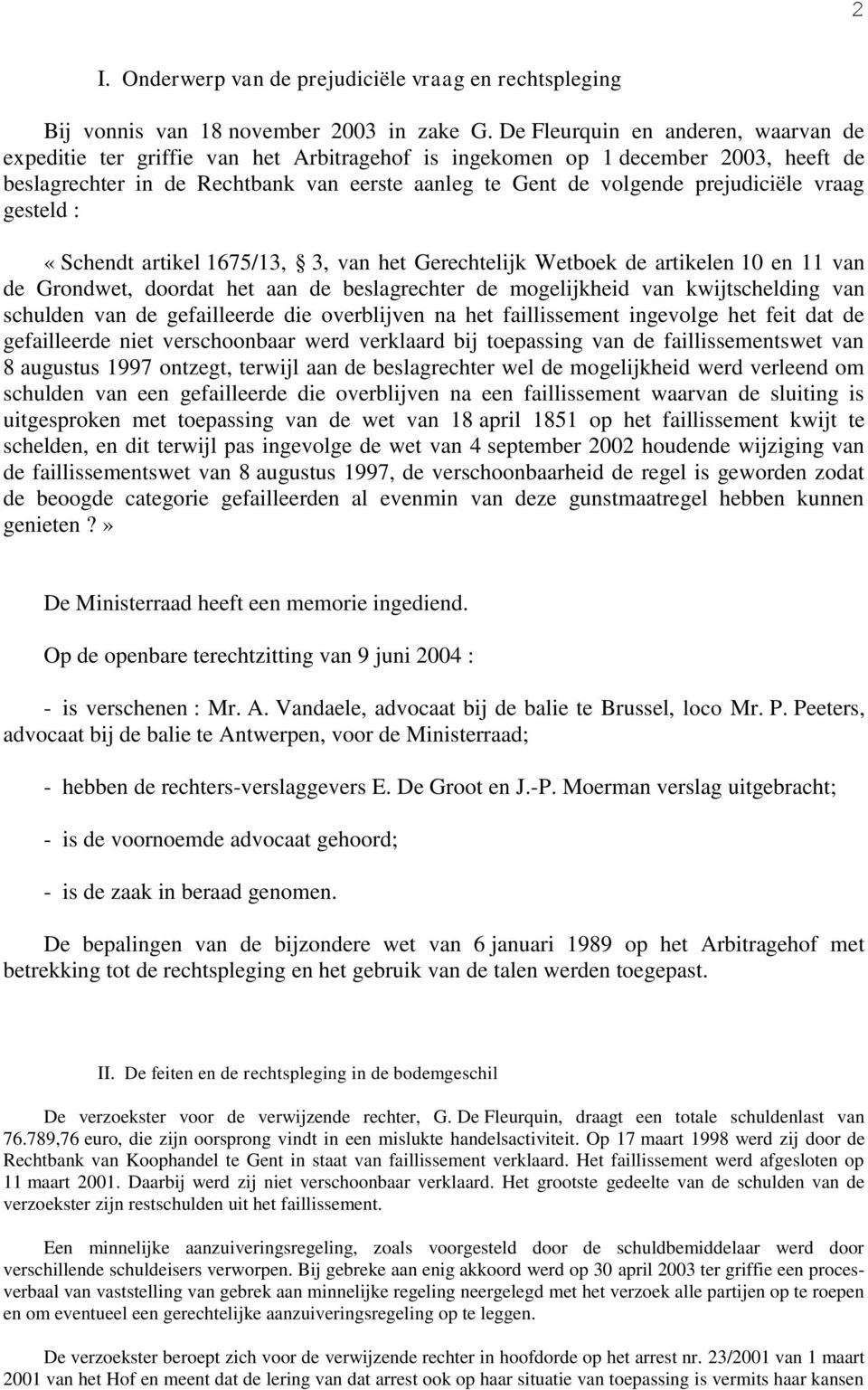 prejudiciële vraag gesteld : «Schendt artikel 1675/13, 3, van het Gerechtelijk Wetboek de artikelen 10 en 11 van de Grondwet, doordat het aan de beslagrechter de mogelijkheid van kwijtschelding van