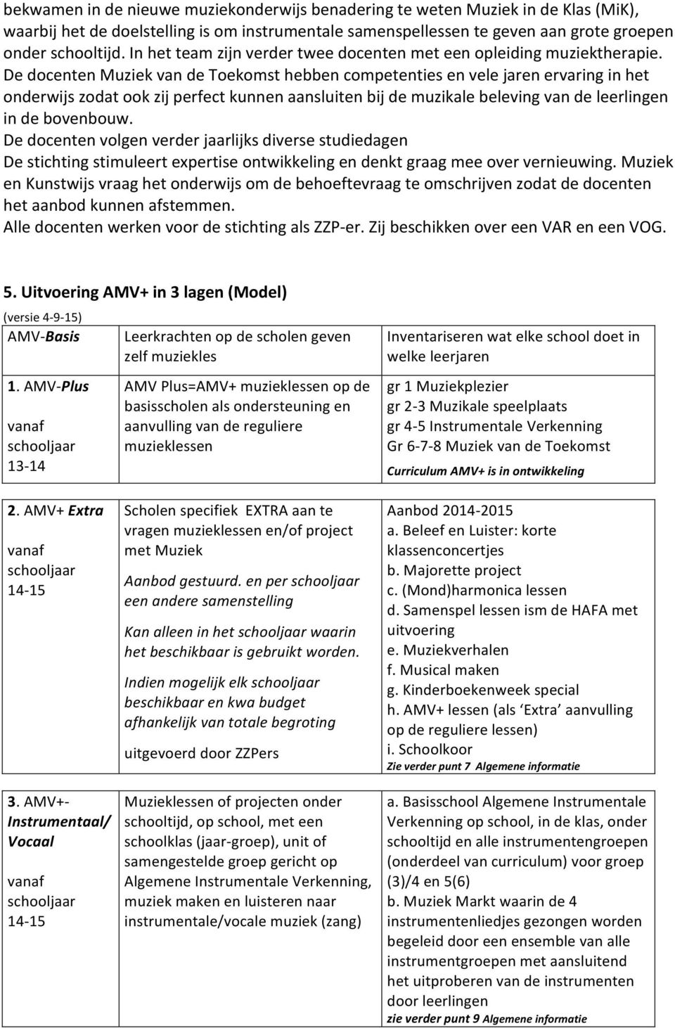 De docenten Muziek van de Toekomst hebben competenties en vele jaren ervaring in het onderwijs zodat ook zij perfect kunnen aansluiten bij de muzikale beleving van de leerlingen in de bovenbouw.