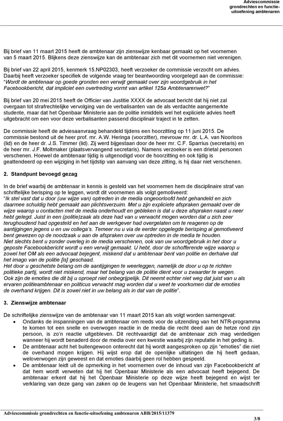 Daarbij heeft verzoeker specifiek de volgende vraag ter beantwoording voorgelegd aan de commissie: Wordt de ambtenaar op goede gronden een verwijt gemaakt over zijn woordgebruik in het